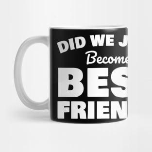 Did we just become best friends? Mug